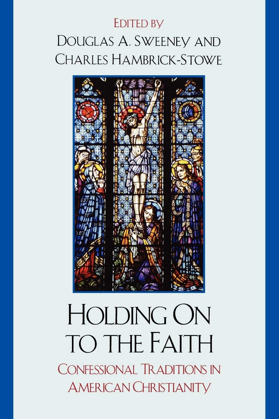 Holding On to the Faith: Confessional Traditions and American Christianity: Confessional Traditions in American Christianity,New