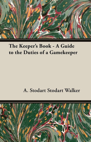 The Keeper's Book: A Guide to the Duties of a Gamekeeper,New