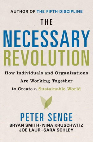 The Necessary Revolution: How individuals and organizations are working together to create a sustainable world.,New