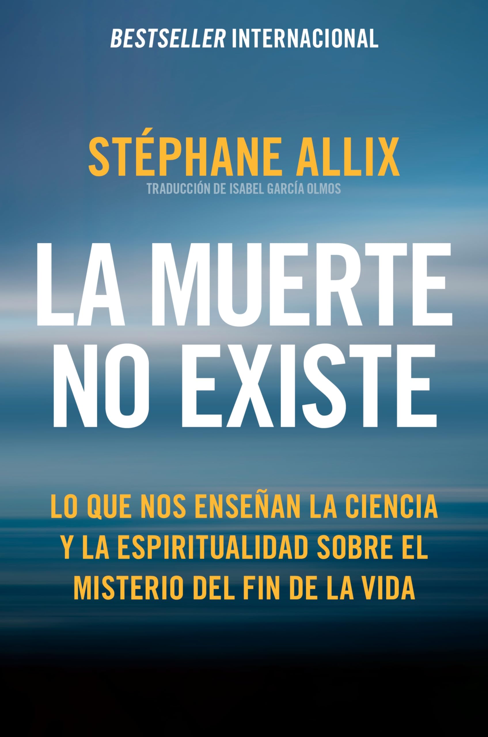 La Muerte No Existe: Lo Que Nos Ensean La Ciencia Y La Espiritualidad Sobre El Misterio Del Fin De La Vida Death Does Not Exist: