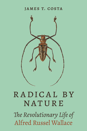 Radical By Nature: The Revolutionary Life Of Alfred Russel Wallace,New