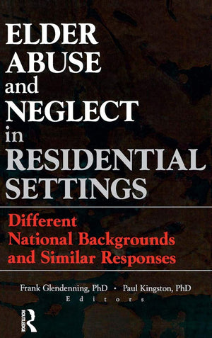 Elder Abuse and Neglect in Residential Settings: Different National Backgrounds and Similar Responses (Monograph Published Simul,Used