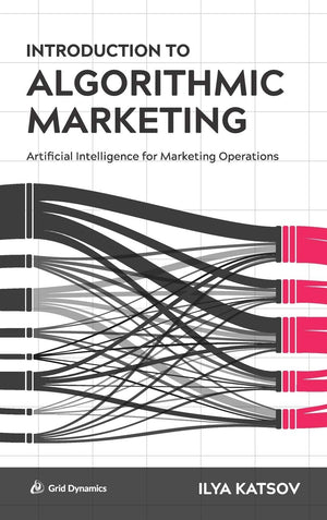 Introduction to Algorithmic Marketing: Artificial Intelligence for Marketing Operations,New
