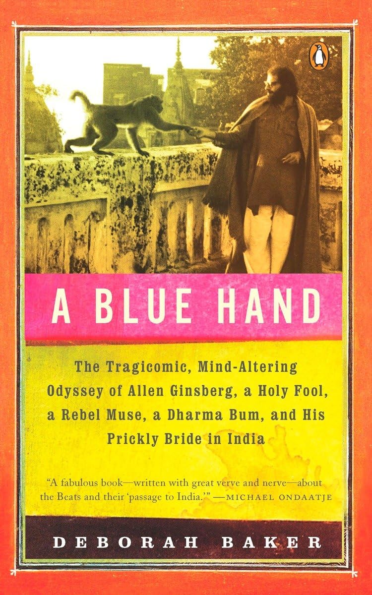 A Blue Hand: The Tragicomic, Mindaltering Odyssey Of Allen Ginsberg, A Holy Fool, A Lost Muse, A Dharma Bum, And His Prickly Br