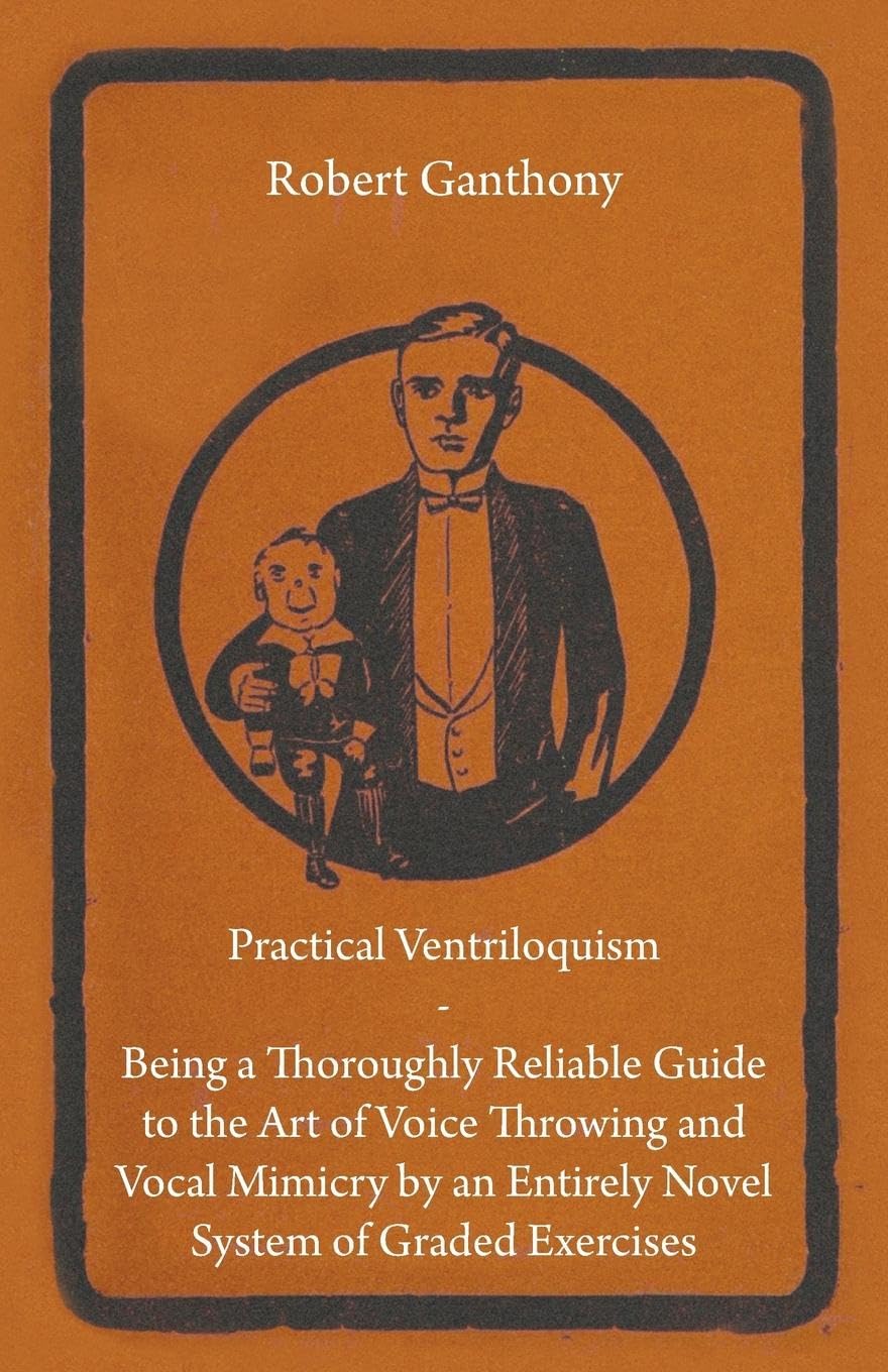 Practical Ventriloquism  Being a Thoroughly Reliable Guide to the Art of Voice Throwing and Vocal Mimicry by an Entirely Novel ,Used
