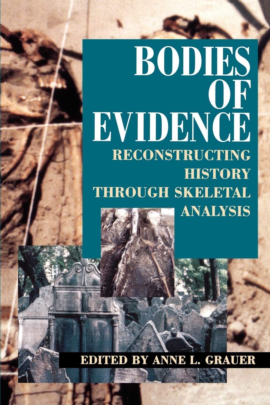 Bodies Of Evidence: Reconstructing History Through Skeletal Analysis,New