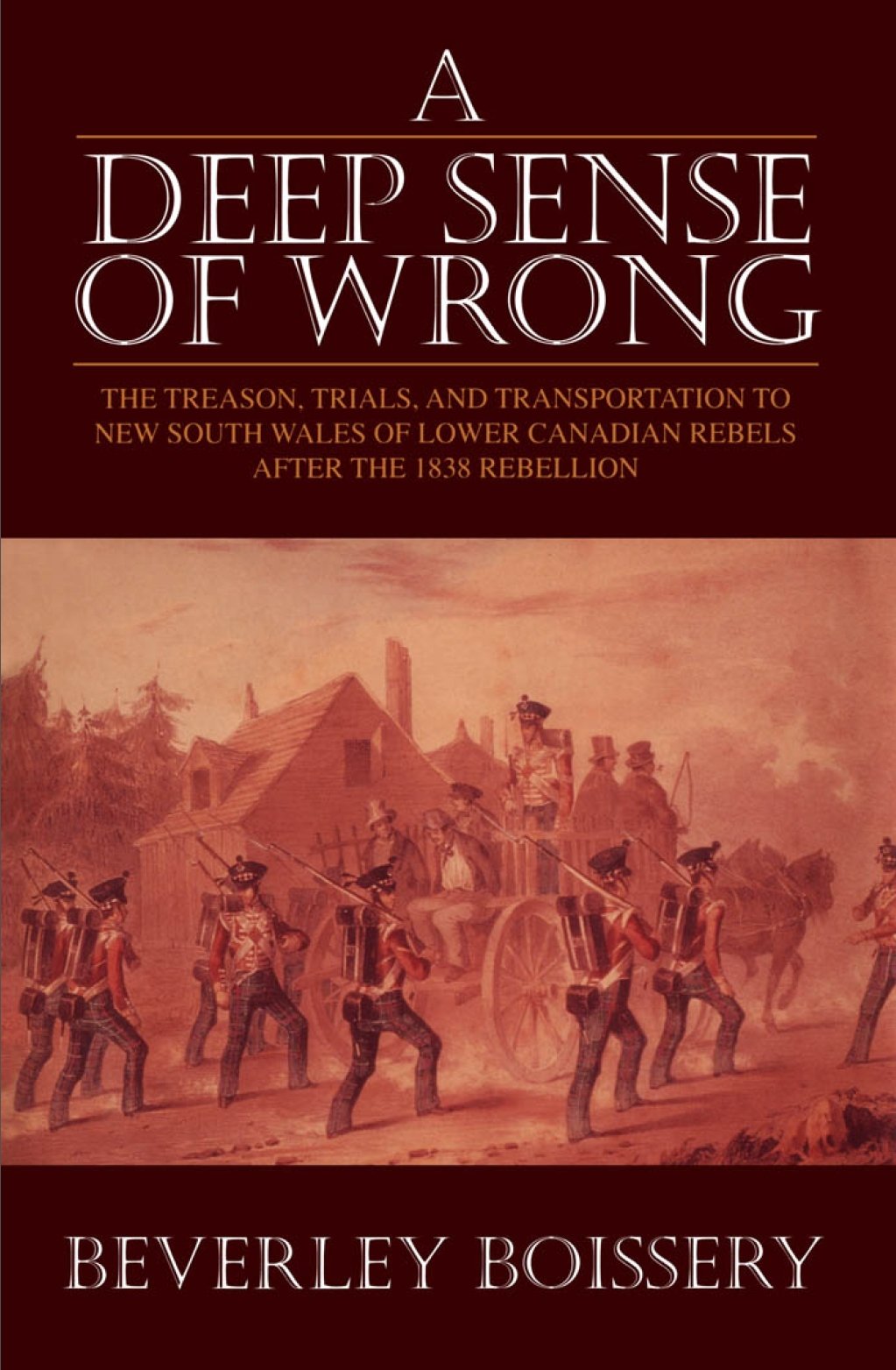 A Deep Sense Of Wrong: The Treason, Trials And Transportation To New South Wales Of Lower Canadian Rebels,Used