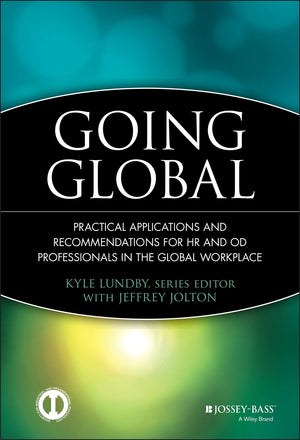 Going Global: Practical Applications and Recommendations for HR and OD Professionals in the Global Workplace,New