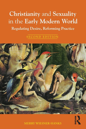 Christianity and Sexuality in the Early Modern World: Regulating Desire, Reforming Practice (Christianity and Society in the Mod