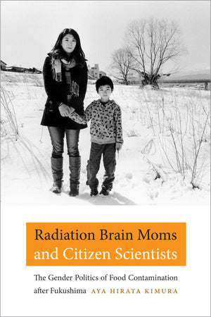 Radiation Brain Moms And Citizen Scientists: The Gender Politics Of Food Contamination After Fukushima