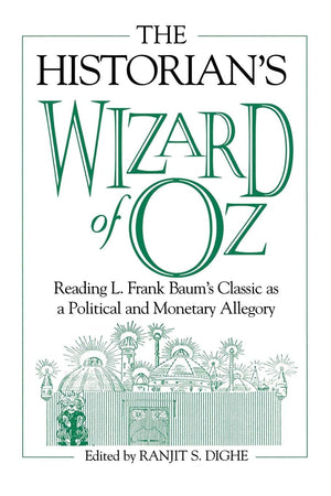 The Historian'S Wizard Of Oz: Reading L. Frank Baum'S Classic As A Political And Monetary Allegory,New