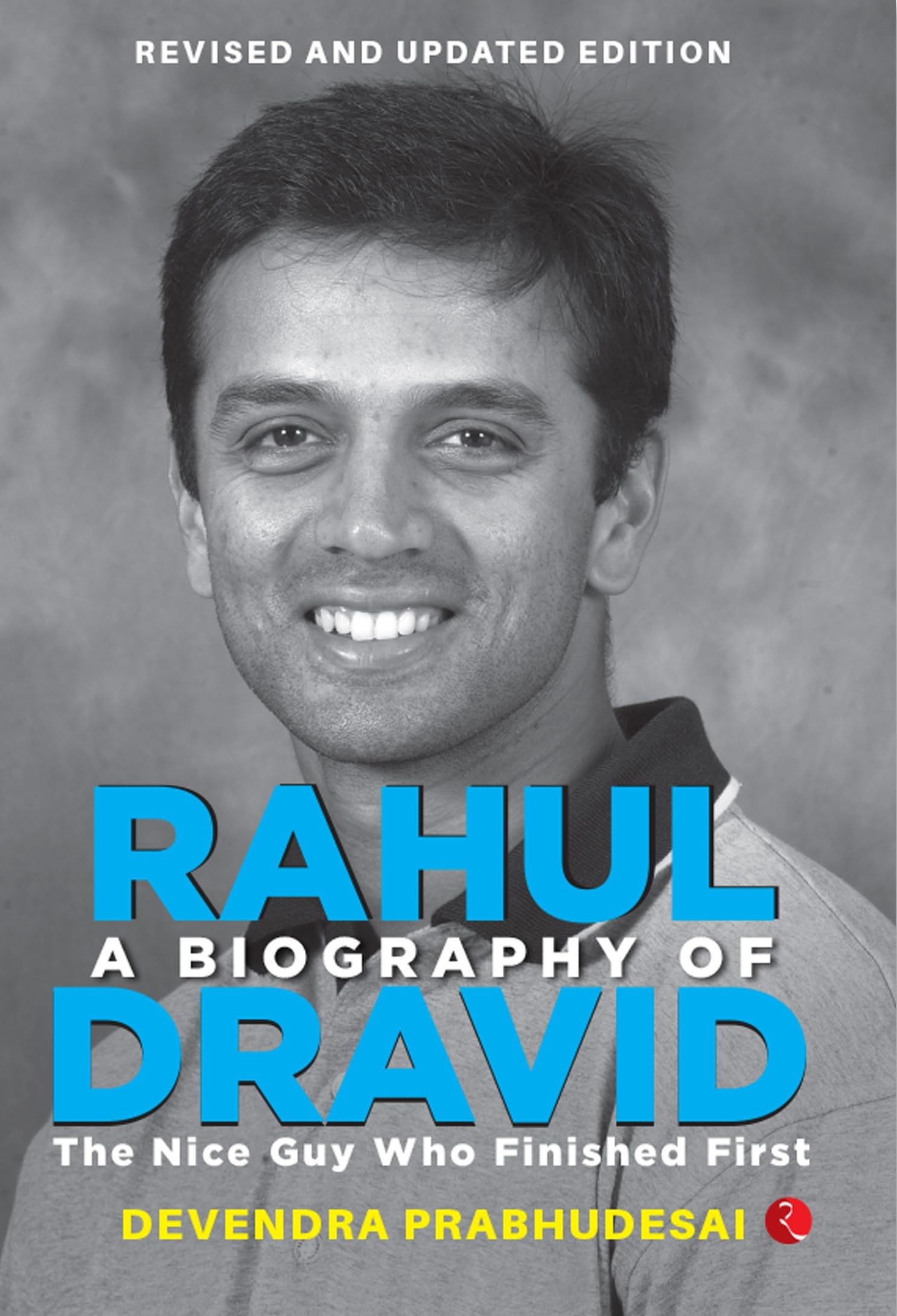 A Biography Of Rahul Dravid: The Nice Guy Who Finished First
