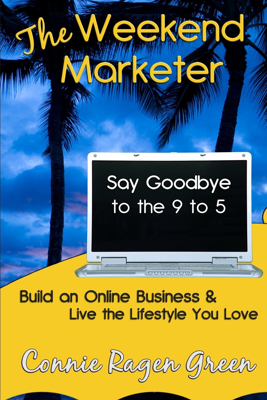 The Weekend Marketer: Say Goodbye To The '9 To 5', Build An Online Business, And Live The Life You Love,Used