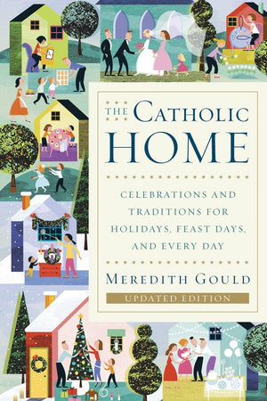 The Catholic Home: Celebrations and Traditions for Holidays, Feast Days, and Every Day,Used