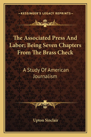 The Associated Press And Labor; Being Seven Chapters From The Brass Check: A Study Of American Journalism,New