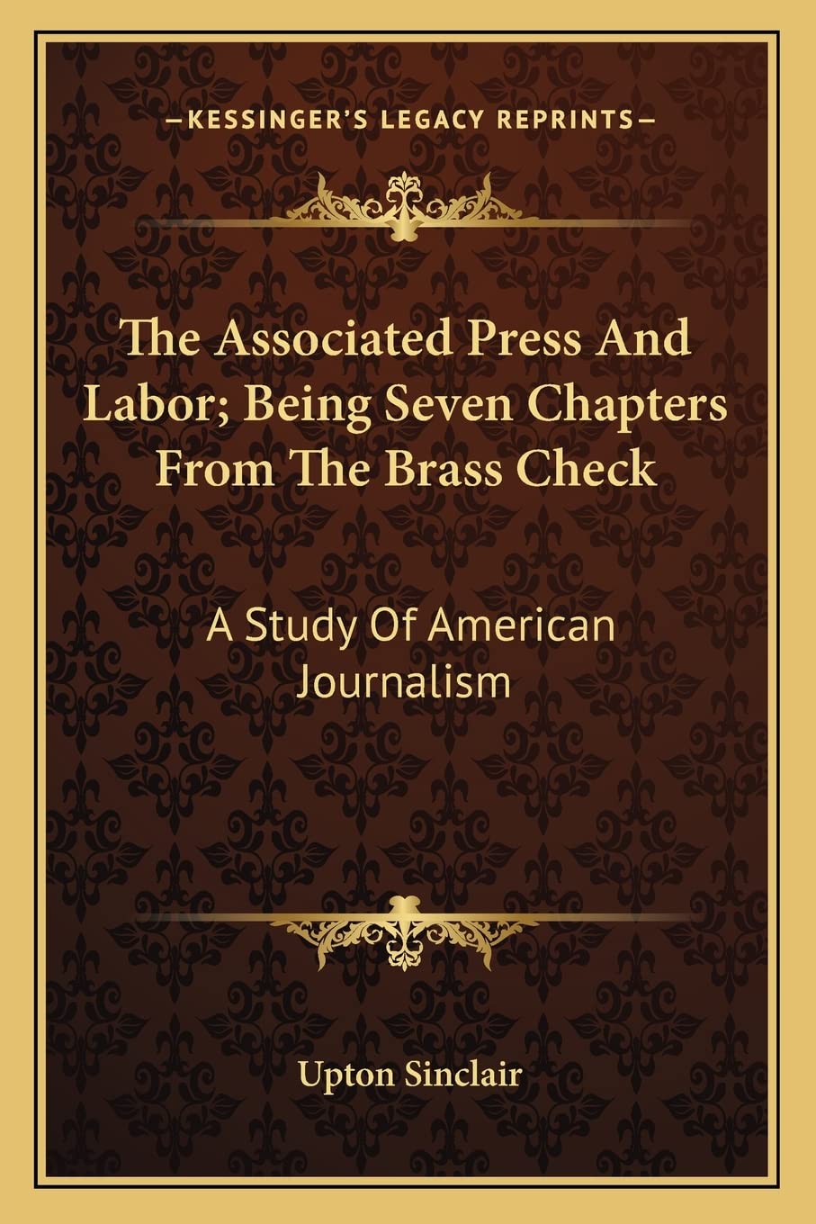 The Associated Press And Labor; Being Seven Chapters From The Brass Check: A Study Of American Journalism,New