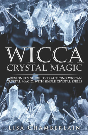 Wicca Crystal Magic: A Beginners Guide To Practicing Wiccan Crystal Magic, With Simple Crystal Spells (Wicca For Beginners Serie,Used