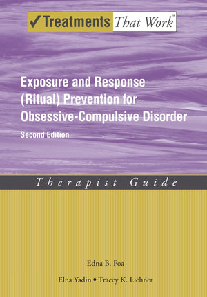 Exposure and Response (Ritual) Prevention for ObsessiveCompulsive Disorder: Therapist Guide (Treatments That Work),New