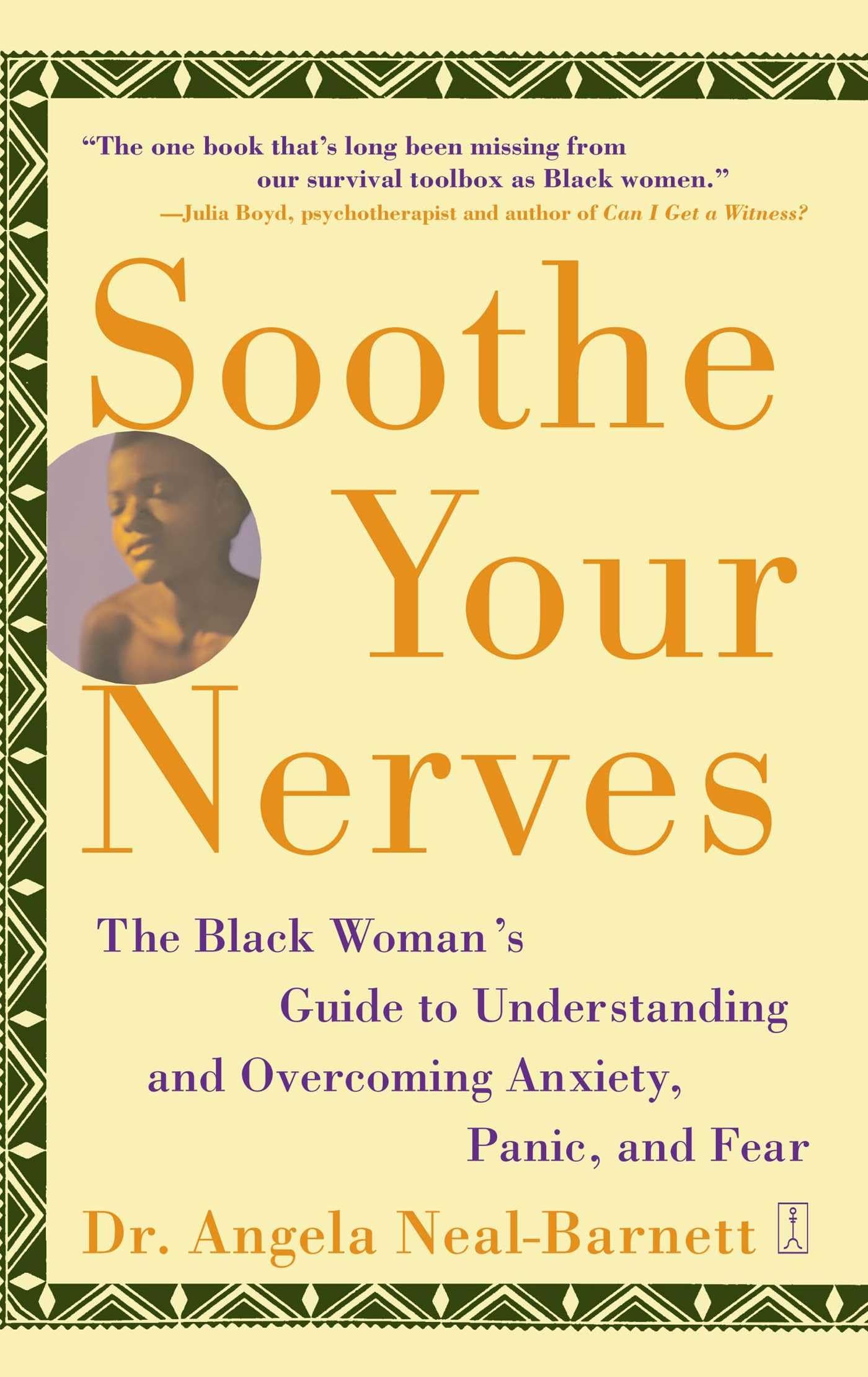 Soothe Your Nerves: The Black Woman's Guide to Understanding and Overcoming Anxiety, Panic, and Fears,New