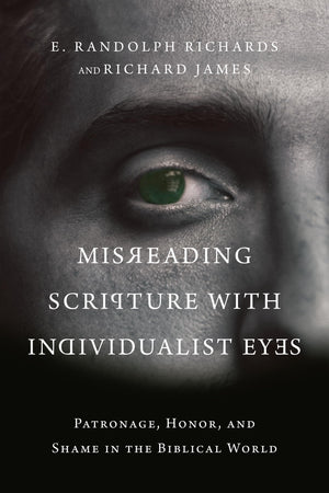 Misreading Scripture with Individualist Eyes: Patronage, Honor, and Shame in the Biblical World,New