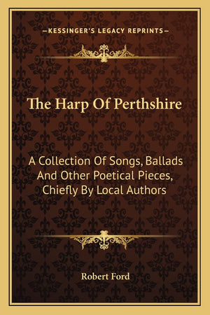 The Harp of Perthshire: A Collection of Songs, Ballads and Other Poetical Pieces, Chiefly by Local Authors,Used