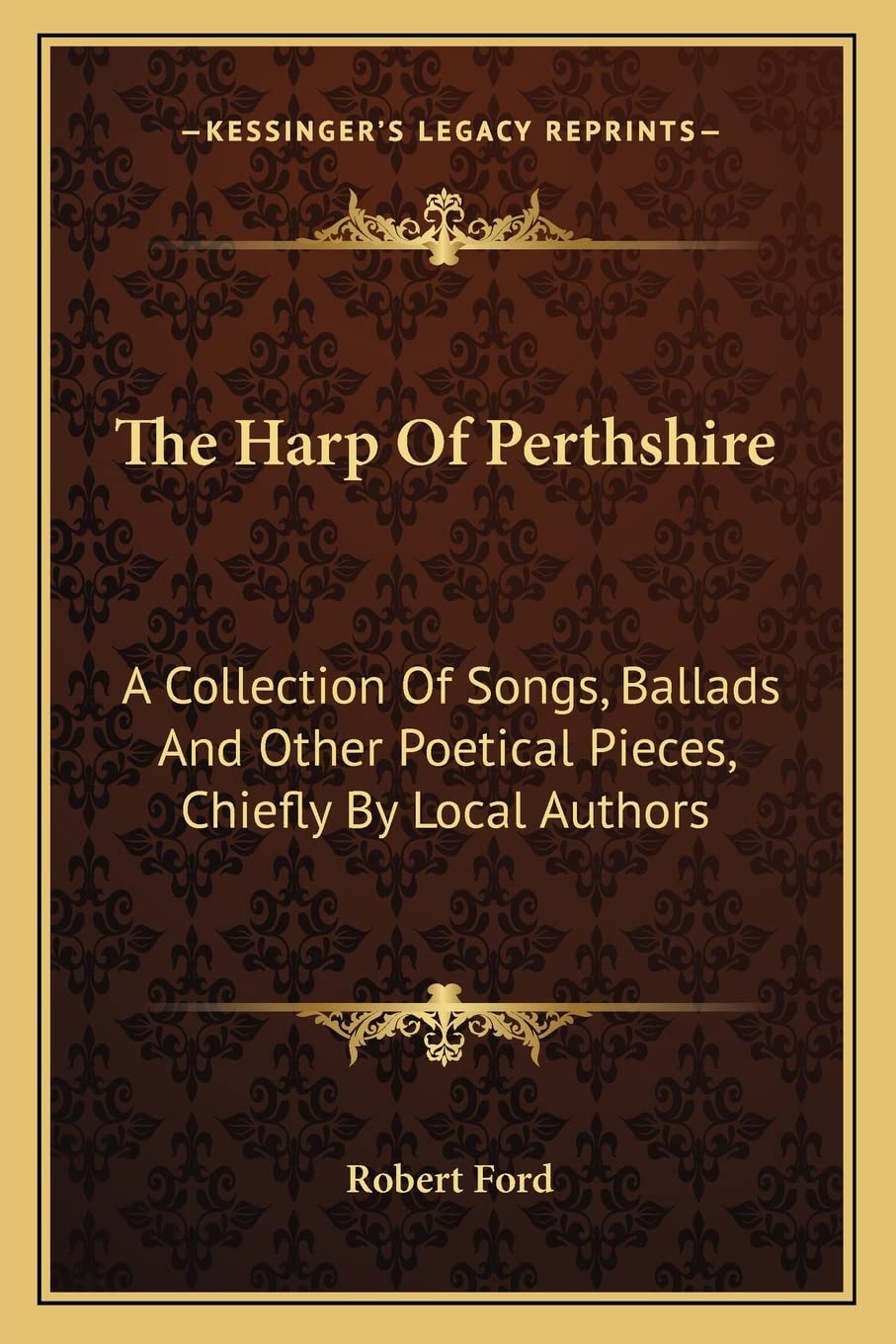 The Harp of Perthshire: A Collection of Songs, Ballads and Other Poetical Pieces, Chiefly by Local Authors,Used