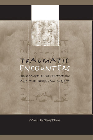 Traumatic Encounters: Holocaust Representation and the Hegelian Subject,Used
