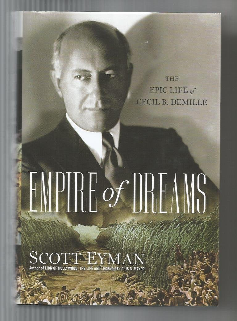 Empire Of Dreams: The Epic Life Of Cecil B. Demille,New