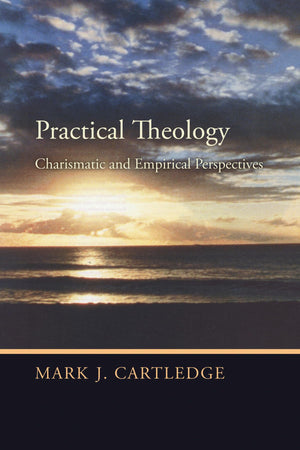 Practical Theology: Charismatic and Empirical Perspectives,New