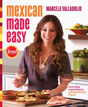 Mexican Made Easy: Everyday Ingredients, Extraordinary Flavor: A Cookbook,New