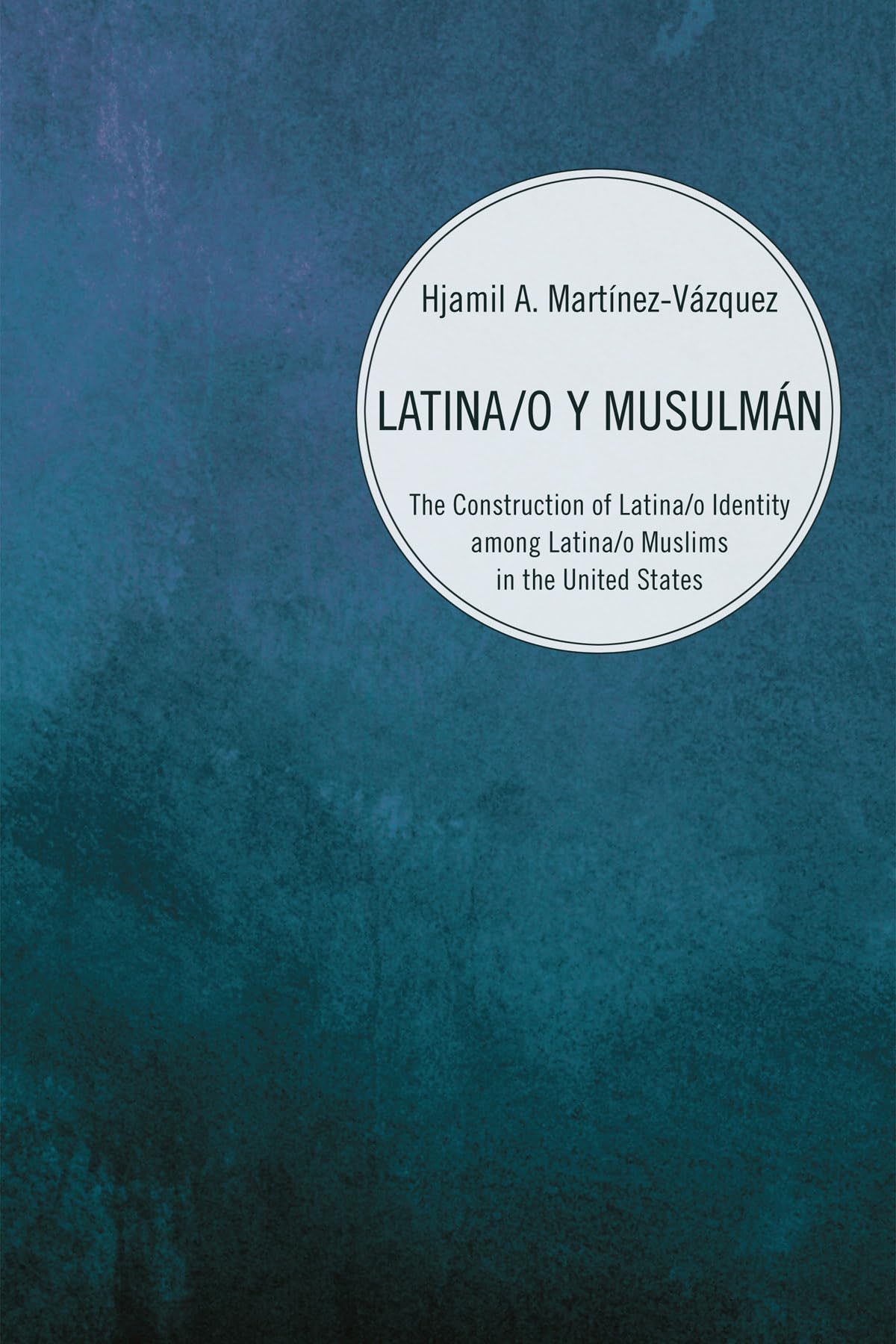 Latina/O Y Musulman: The Construction Of Latina/O Identity Among Latina/O Muslims In The United States,Used