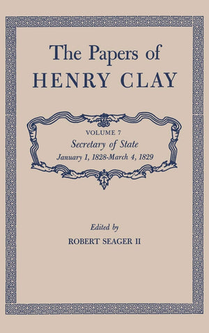 The Papers Of Henry Clay: Secretary Of State, January 1, 1828March 4, 1829 (Papers Of Henry Clay, 7),New