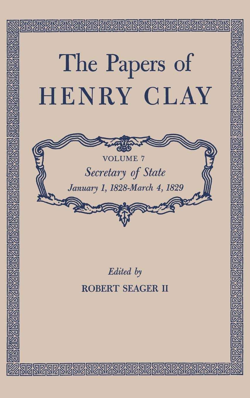 The Papers Of Henry Clay: Secretary Of State, January 1, 1828March 4, 1829 (Papers Of Henry Clay, 7),New