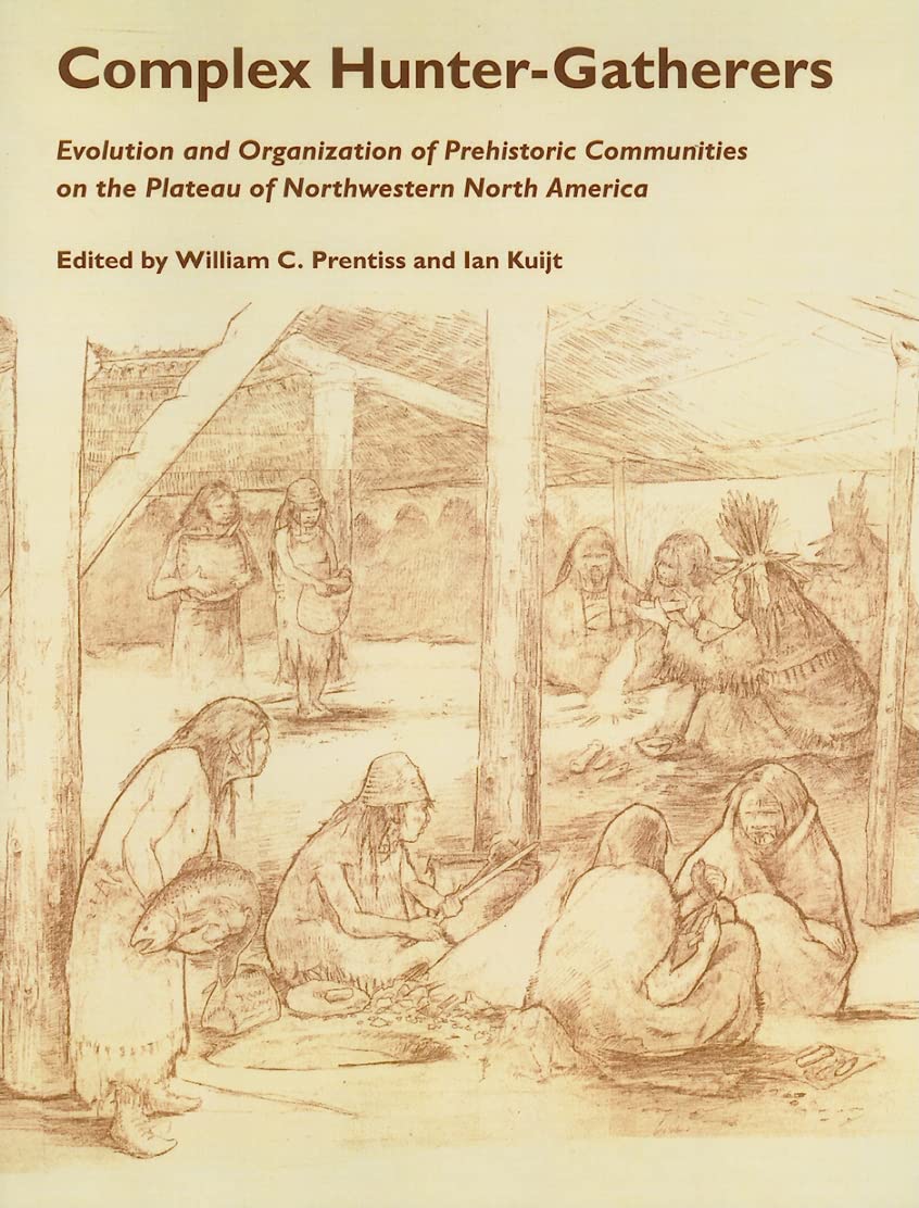 Complex Hunter Gatherers: Evolution Organization Of Prehistoric Communities Plateau Of Northwestern Na (Anthropology Of Pacific ,Used
