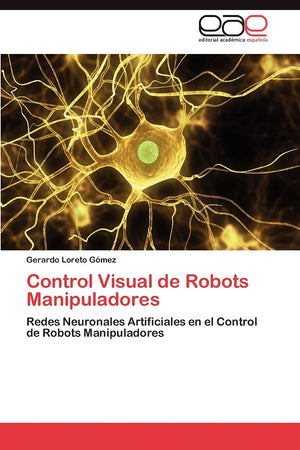 Control Visual de Robots Manipuladores: Redes Neuronales Artificiales en el Control de Robots Manipuladores (Spanish Edition),Used