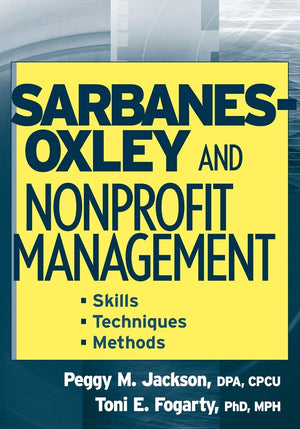 SarbanesOxley and Nonprofit Management: Skills, Techniques, and Methods,New