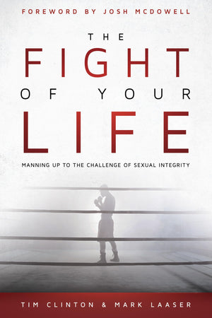 The Fight Of Your Life: Manning Up To The Challenge Of Sexual Integrity