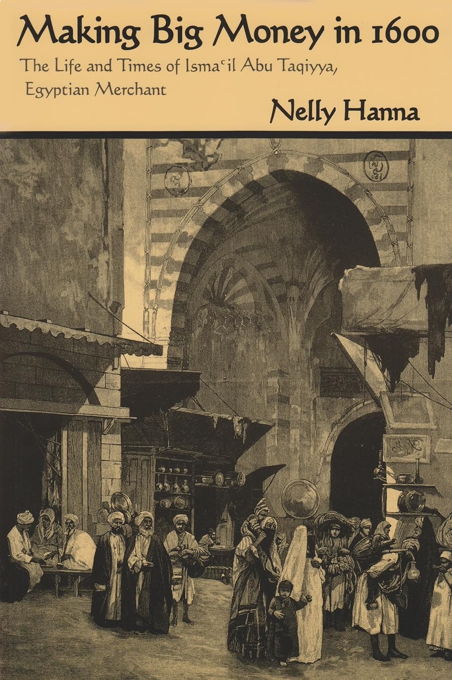 Making Big Money In 1600: The Life And Times Of Isma'Il Abu Taqiyya, Egyptian Merchant (Middle East Studies Beyond Dominant Para,Used