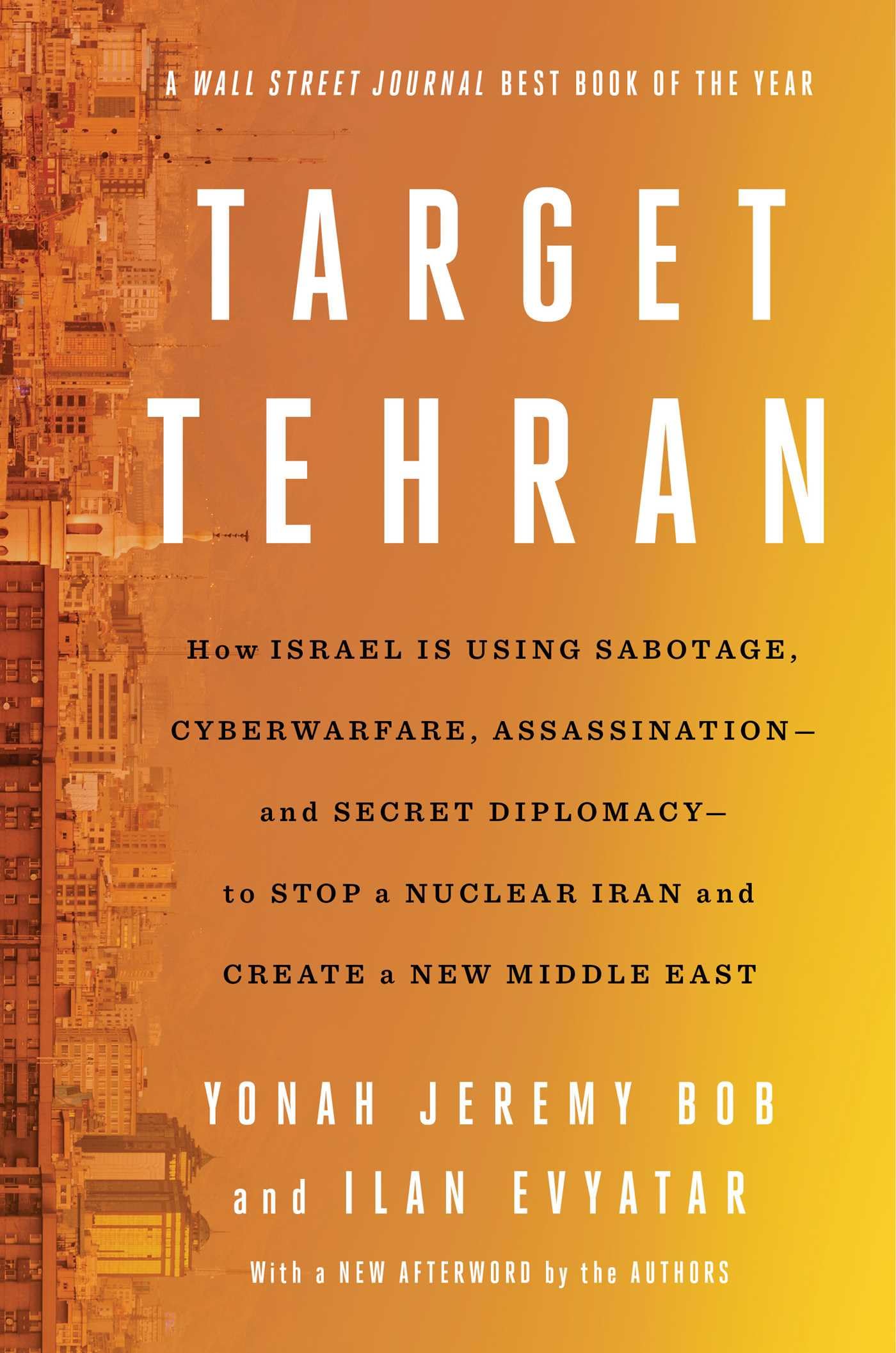 Target Tehran: How Israel Is Using Sabotage, Cyberwarfare, Assassination  and Secret Diplomacy  to Stop a Nuclear Iran and Cre,New