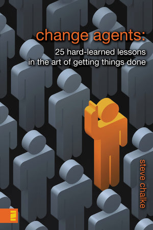 Change Agents: 25 Hardlearned Lessons In The Art Of Getting Things Done