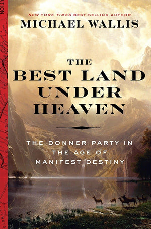The Best Land Under Heaven: The Donner Party In The Age Of Manifest Destiny
