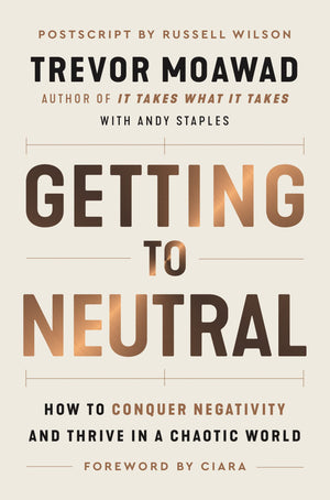 Getting To Neutral: How To Conquer Negativity And Thrive In A Chaotic World,New