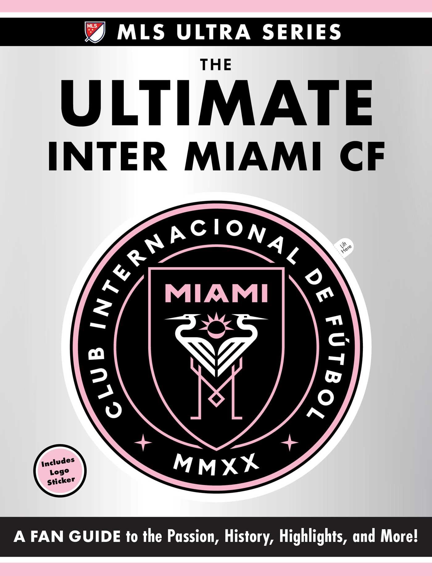 The Ultimate Inter Miami Cf: A Fan Guide To The Passion, History, Highlights, And More! (Mls Ultra Series)