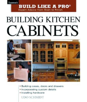 Building Kitchen Cabinets: Taunton'S Blp: Expert Advice From Start To Finish (Taunton'S Build Like A Pro)