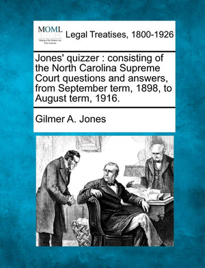 Jones' Quizzer: Consisting of the North Carolina Supreme Court Questions and Answers, from September Term, 1898, to August Term,,Used