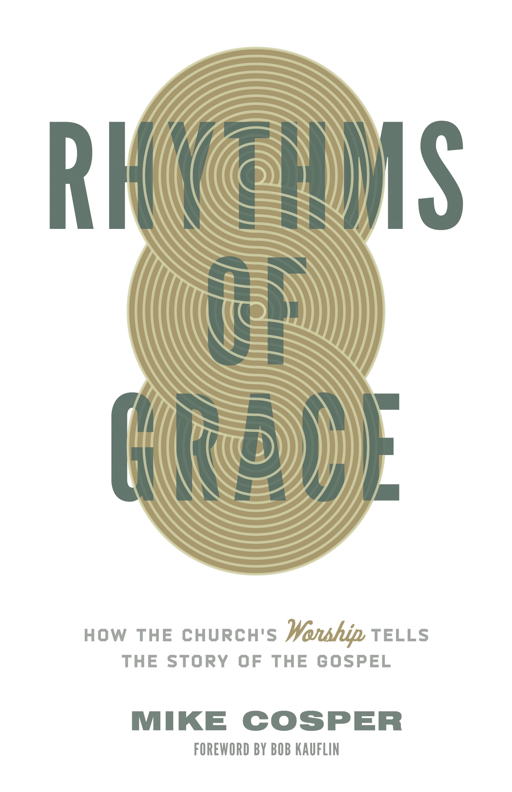 Rhythms of Grace: How the Church's Worship Tells the Story of the Gospel,New