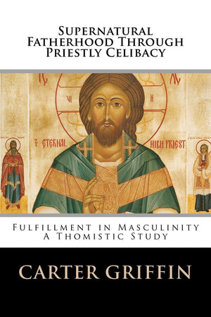 Supernatural Fatherhood Through Priestly Celibacy: Fulfillment in Masculinity//A Thomistic Study,Used