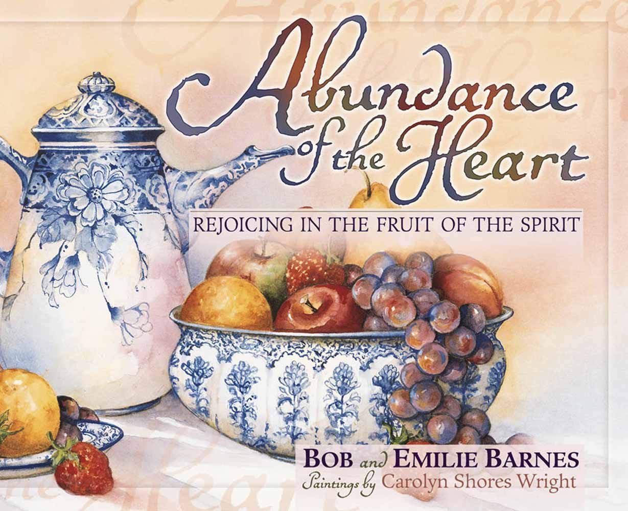 Abundance Of The Heart: Rejoicing In The Fruit Of The Spirit