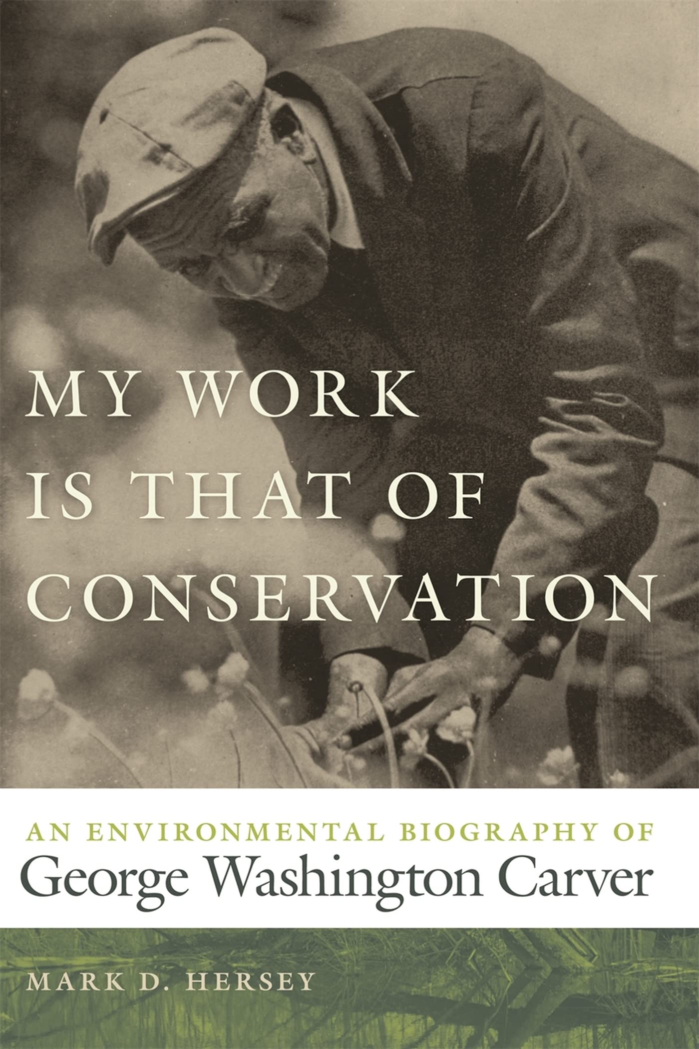 My Work Is That Of Conservation: An Environmental Biography Of George Washington Carver (Environmental History And The American ,Used