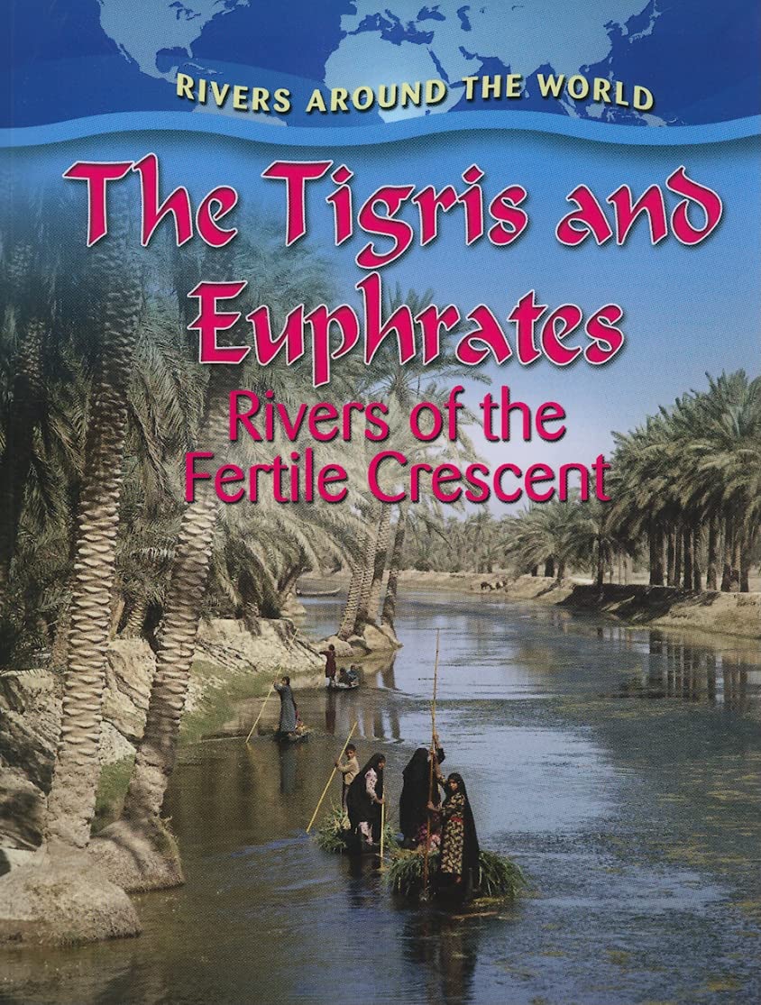The Tigris And Euphrates: Rivers Of The Fertile Crescent (Rivers Around The World),New